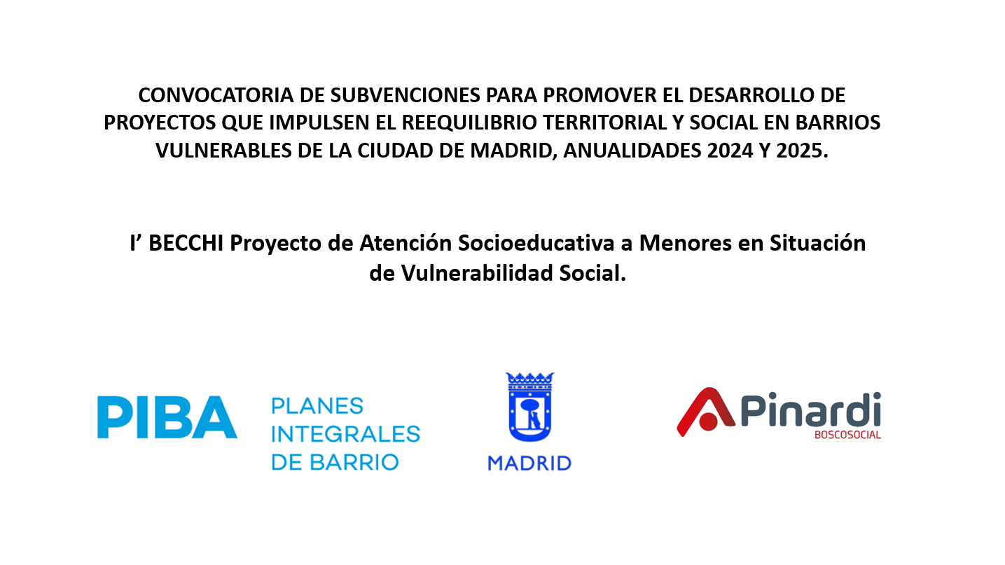 Impulso al Reequilibrio Social: El Respaldo del Plan de Barrios de Madrid en Paseo, Estrecho y Pan Bendito<br />
El proyecto I' Becchi es posible gracias a la financiación obtenida dentro de la CONVOCATORIA DE SUBVENCIONES PARA PROMOVER EL DESARROLLO DE PROYECTOS QUE IMPULSEN EL REEQUILIBRIO TERRITORIAL Y SOCIAL EN BARRIOS VULNERABLES DE LA CIUDAD DE MADRID. Este importante respaldo se enmarca dentro de los Planes Integrales de Barrio de:<br />
•	Plan de Barrio de Pan Bendito<br />
•	Plan de Barrio de Lucero/Puerta del Ángel<br />
•	Plan de Barrios de Bellas Vistas<br />
Gracias a esta financiación y con la convicción de que cada niña, niño y adolescente tiene un potencial único esperando a ser descubierto, Pinardi Boscosocial despliega toda su experiencia y corazón en los barrios de Paseo, Estrecho y Pan Bendito a través del proyecto I' Becchi, uniendo fuerzas con la comunidad para construir un entorno con más oportunidades para todos.<br />
